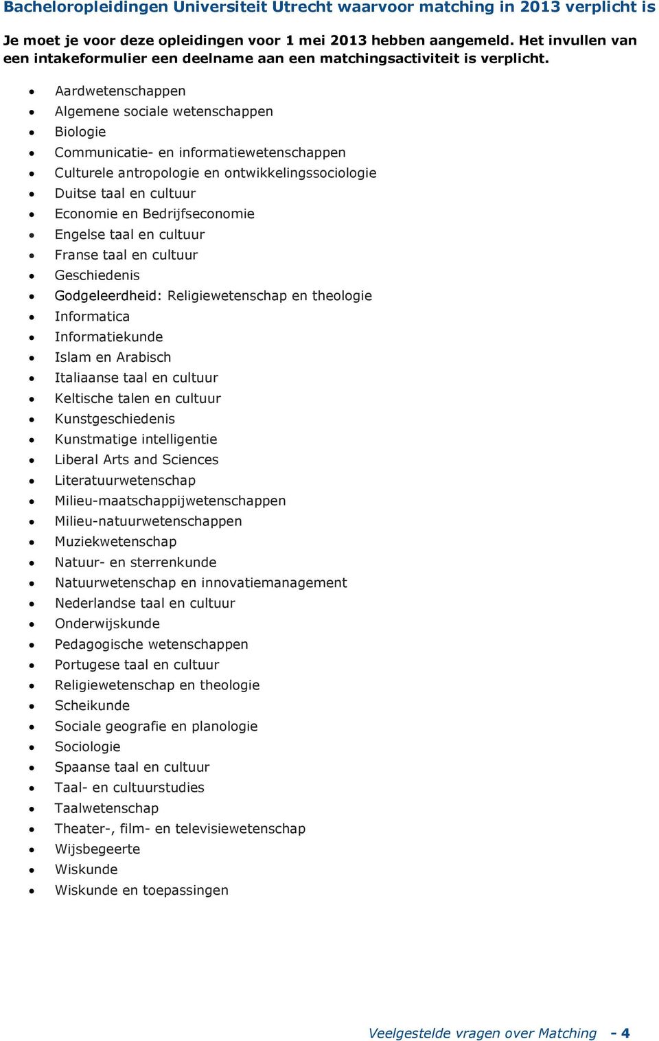 Aardwetenschappen Algemene sociale wetenschappen Biologie Communicatie- en informatiewetenschappen Culturele antropologie en ontwikkelingssociologie Duitse taal en cultuur Economie en