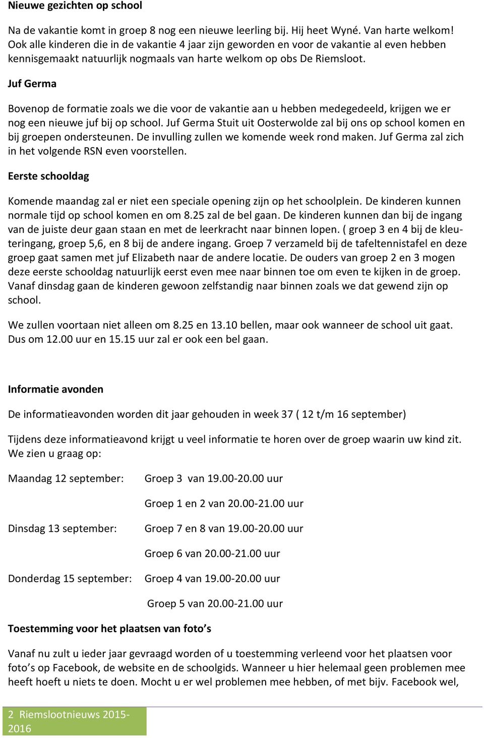 Juf Germa Bovenop de formatie zoals we die voor de vakantie aan u hebben medegedeeld, krijgen we er nog een nieuwe juf bij op school.