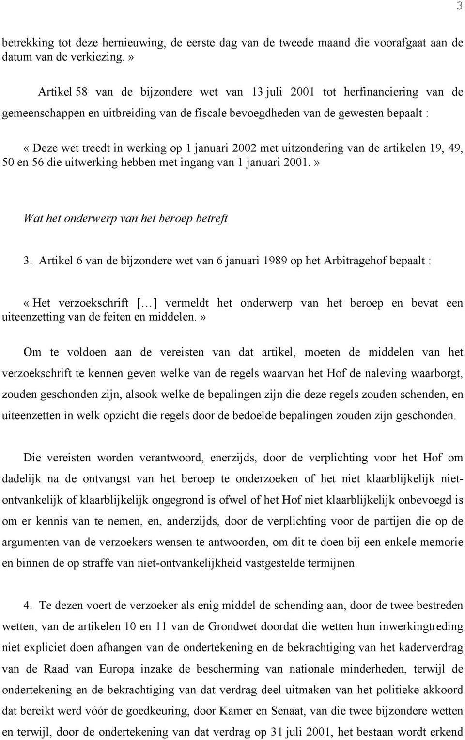 januari 2002 met uitzondering van de artikelen 19, 49, 50 en 56 die uitwerking hebben met ingang van 1 januari 2001.» Wat het onderwerp van het beroep betreft 3.