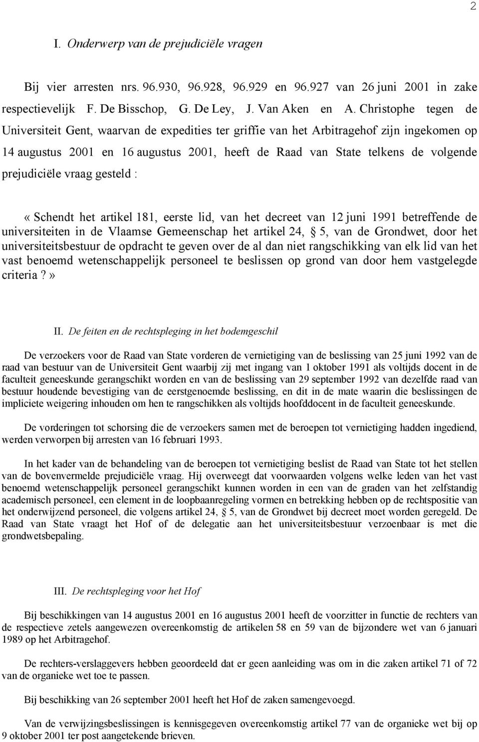 prejudiciële vraag gesteld : «Schendt het artikel 181, eerste lid, van het decreet van 12 juni 1991 betreffende de universiteiten in de Vlaamse Gemeenschap het artikel 24, 5, van de Grondwet, door