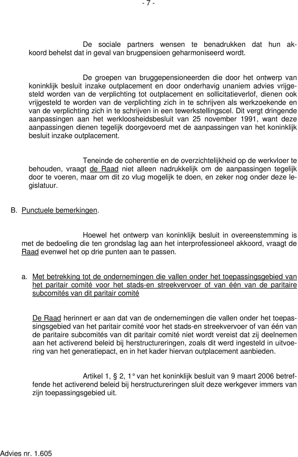 sollicitatieverlof, dienen ook vrijgesteld te worden van de verplichting zich in te schrijven als werkzoekende en van de verplichting zich in te schrijven in een tewerkstellingscel.