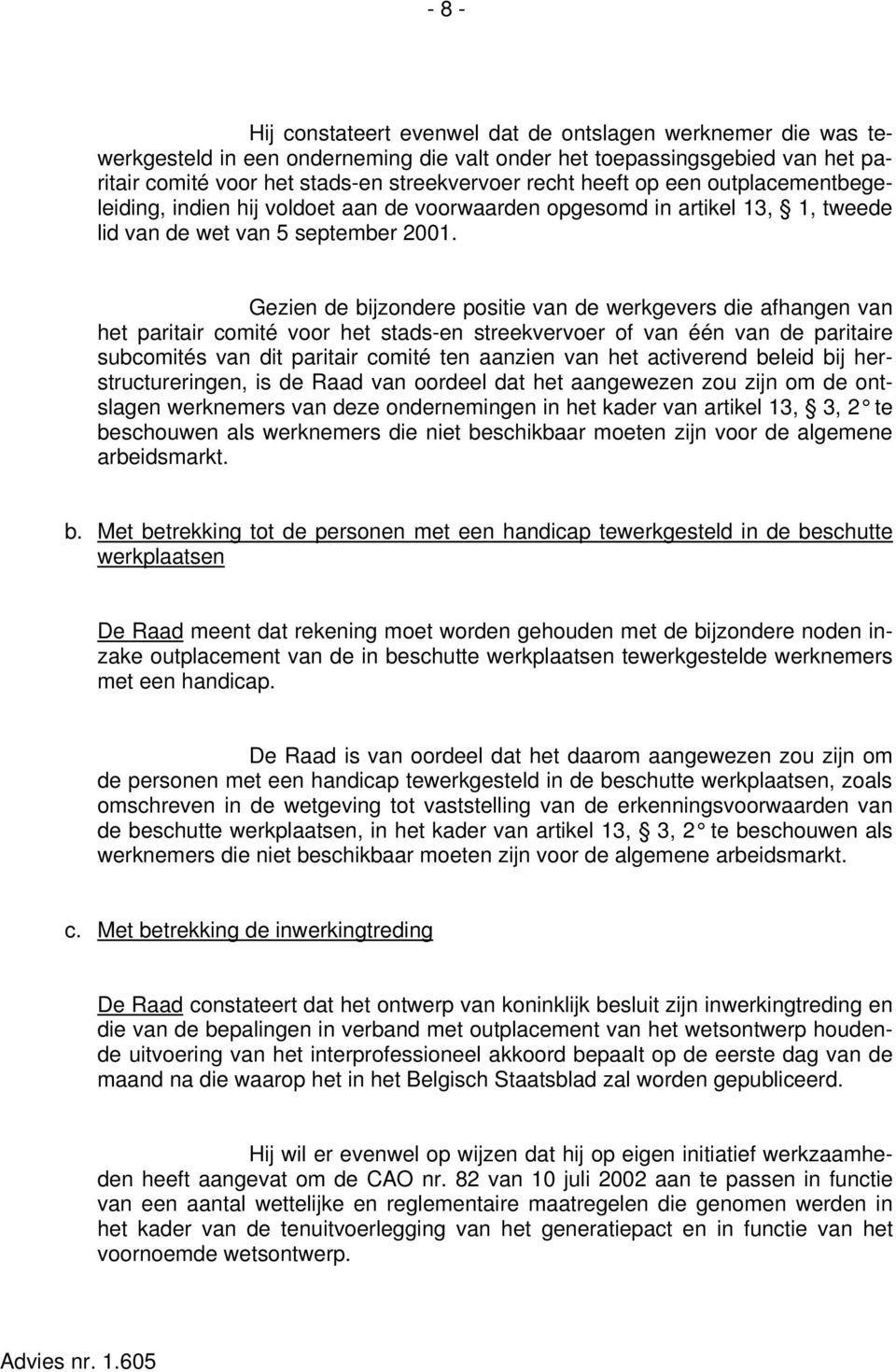 Gezien de bijzondere positie van de werkgevers die afhangen van het paritair comité voor het stads-en streekvervoer of van één van de paritaire subcomités van dit paritair comité ten aanzien van het