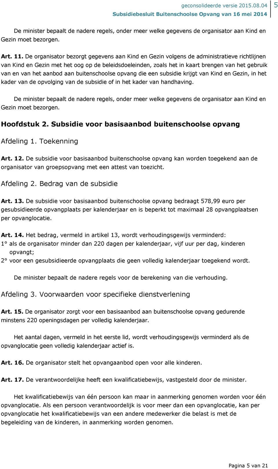 het aanbod aan buitenschoolse opvang die een subsidie krijgt van Kind en Gezin, in het kader van de opvolging van de subsidie of in het kader van handhaving.