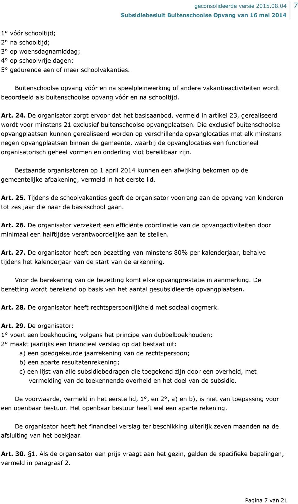 De organisator zorgt ervoor dat het basisaanbod, vermeld in artikel 23, gerealiseerd wordt voor minstens 21 exclusief buitenschoolse opvangplaatsen.