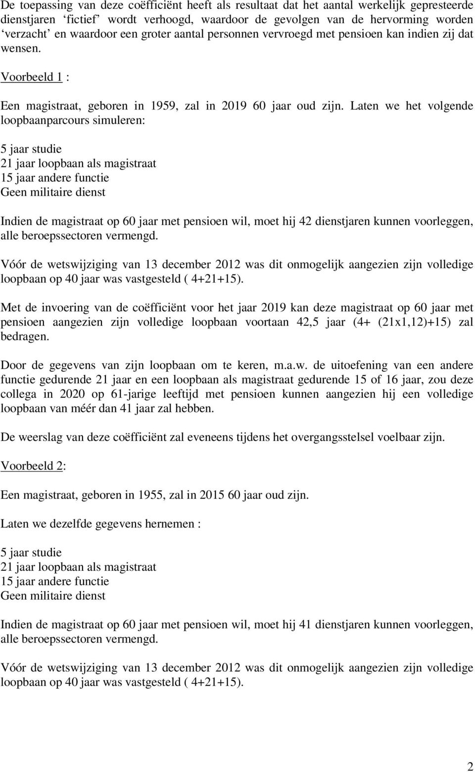 Laten we het volgende loopbaanparcours simuleren: 5 jaar studie 21 jaar loopbaan als magistraat 15 jaar andere functie Geen militaire dienst Indien de magistraat op 60 jaar met pensioen wil, moet hij