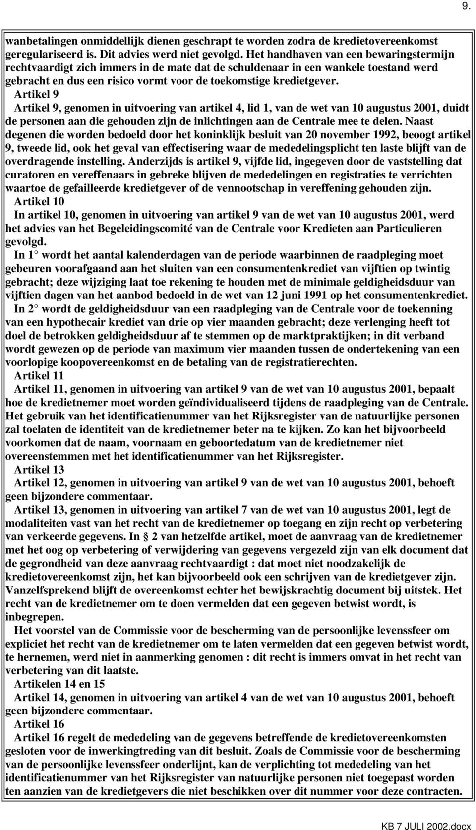 Artikel 9 Artikel 9, genomen in uitvoering van artikel 4, lid 1, van de wet van 10 augustus 2001, duidt de personen aan die gehouden zijn de inlichtingen aan de Centrale mee te delen.