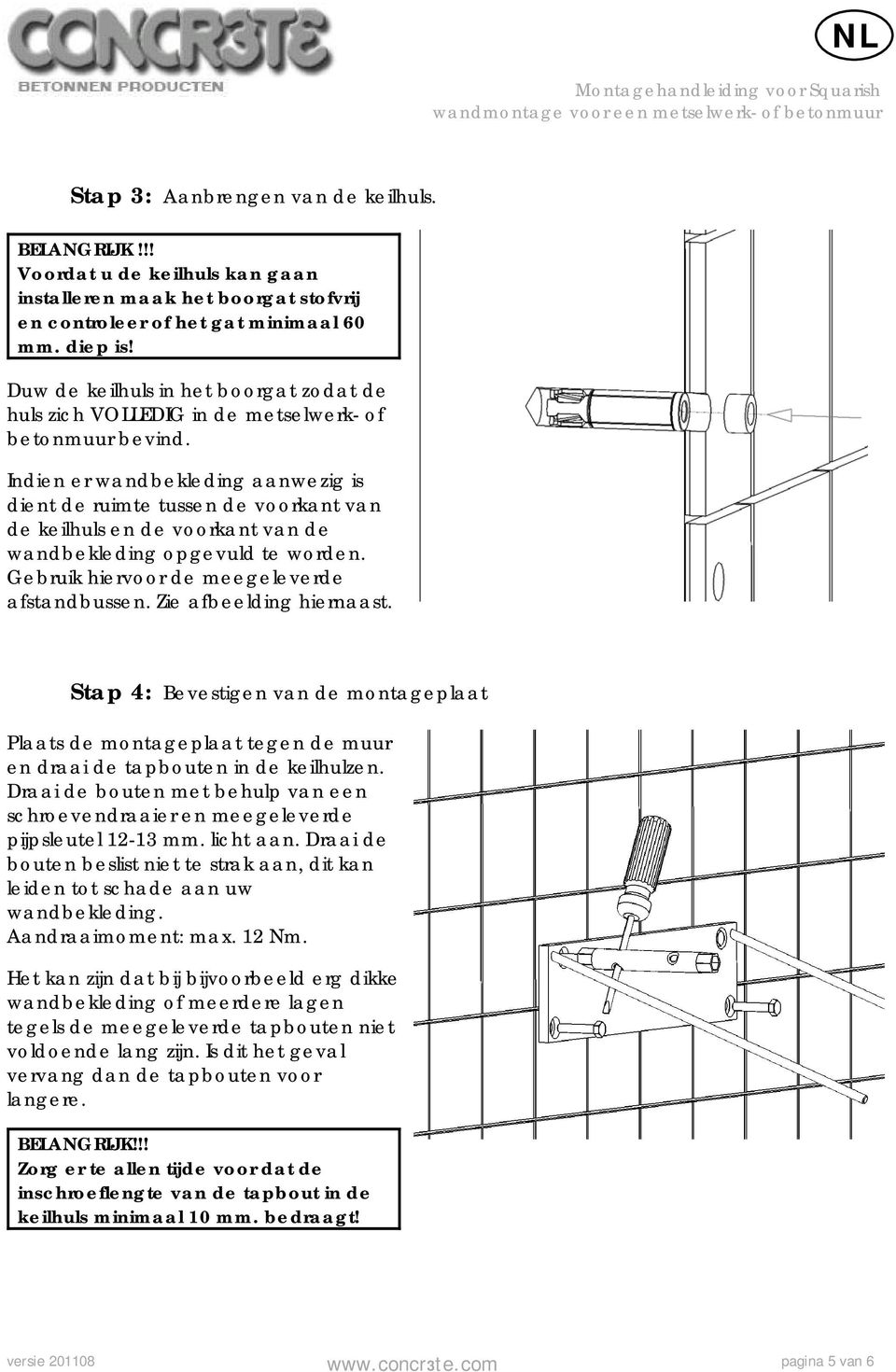 Indien er wandbekleding aanwezig is dient de ruimte tussen de voorkant van de keilhuls en de voorkant van de wandbekleding opgevuld te worden. Gebruik hiervoor de meegeleverde afstandbussen.