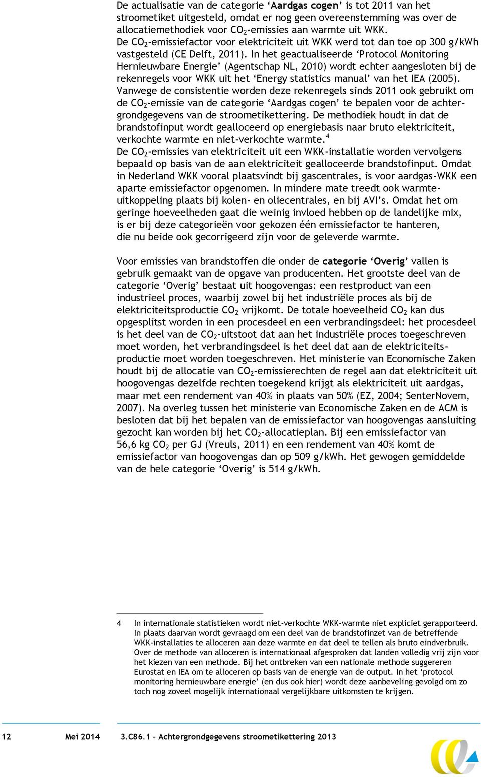 In het geactualiseerde Protocol Monitoring Hernieuwbare Energie (Agentschap NL, 2010) wordt echter aangesloten bij de rekenregels voor WKK uit het Energy statistics manual van het IEA (2005).