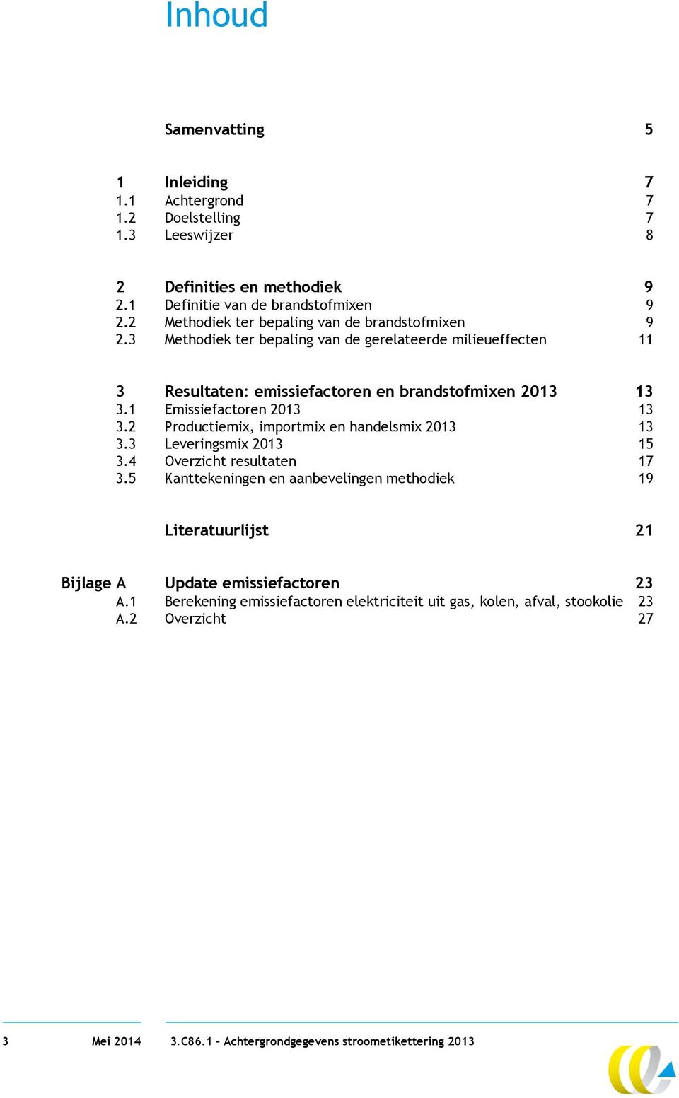 1 Emissiefactoren 2013 13 3.2 Productiemix, importmix en handelsmix 2013 13 3.3 Leveringsmix 2013 15 3.4 Overzicht resultaten 17 3.