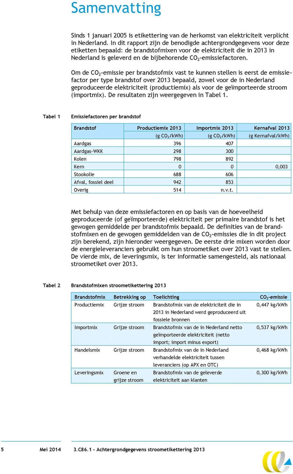 Om de CO 2 -emissie per brandstofmix vast te kunnen stellen is eerst de emissiefactor per type brandstof over 2013 bepaald, zowel voor de in Nederland geproduceerde elektriciteit (productiemix) als