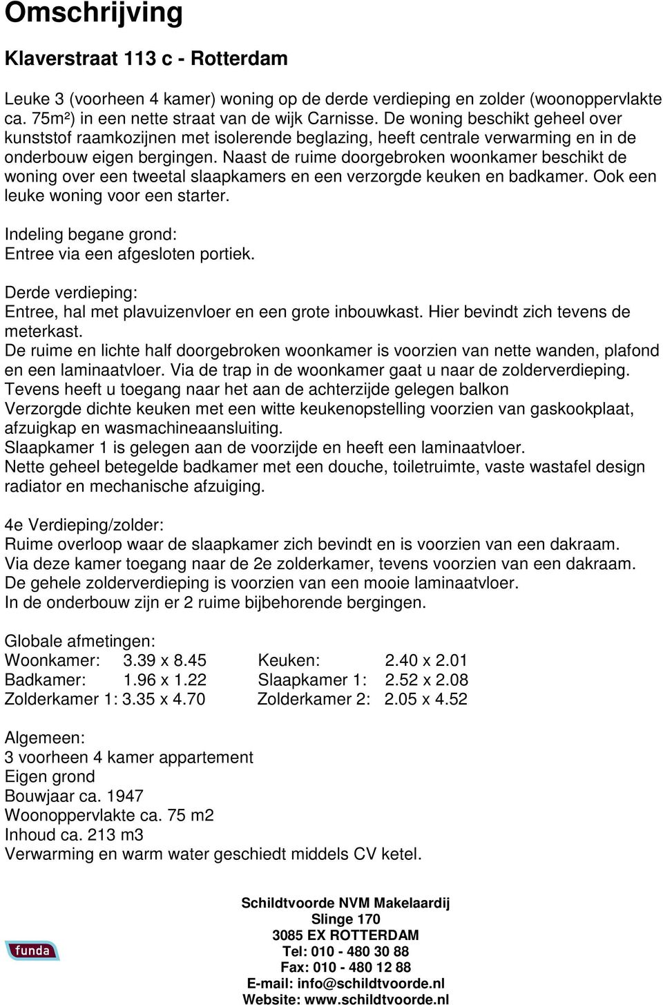 Naast de ruime doorgebroken woonkamer beschikt de woning over een tweetal slaapkamers en een verzorgde keuken en badkamer. Ook een leuke woning voor een starter.