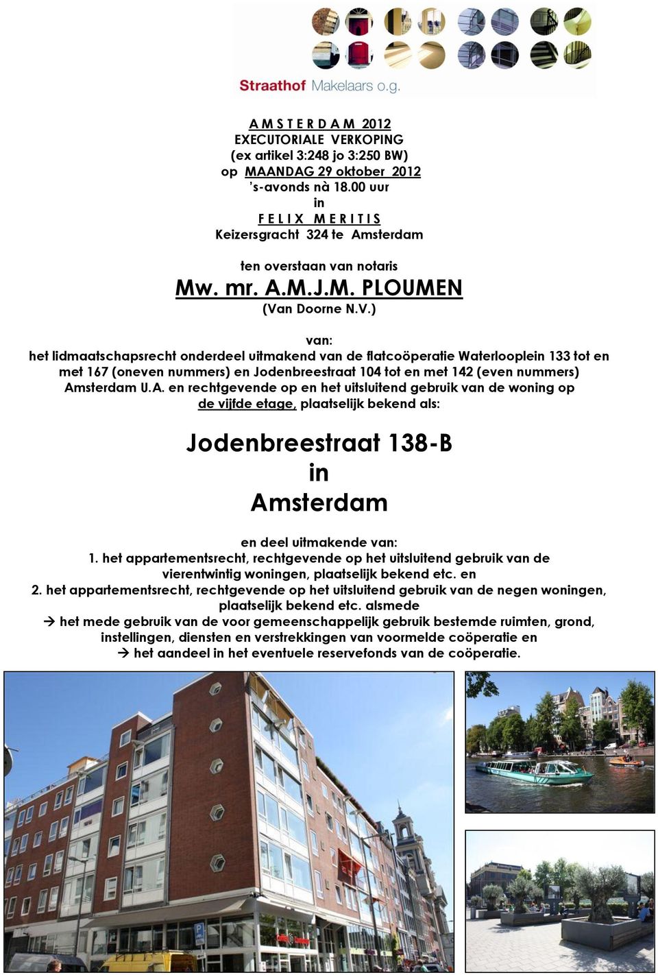 n Doorne N.V.) van: het lidmaatschapsrecht onderdeel uitmakend van de flatcoöperatie Waterlooplein 133 tot en met 167 (oneven nummers) en Jodenbreestraat 104 tot en met 142 (even nummers) Amsterdam U.