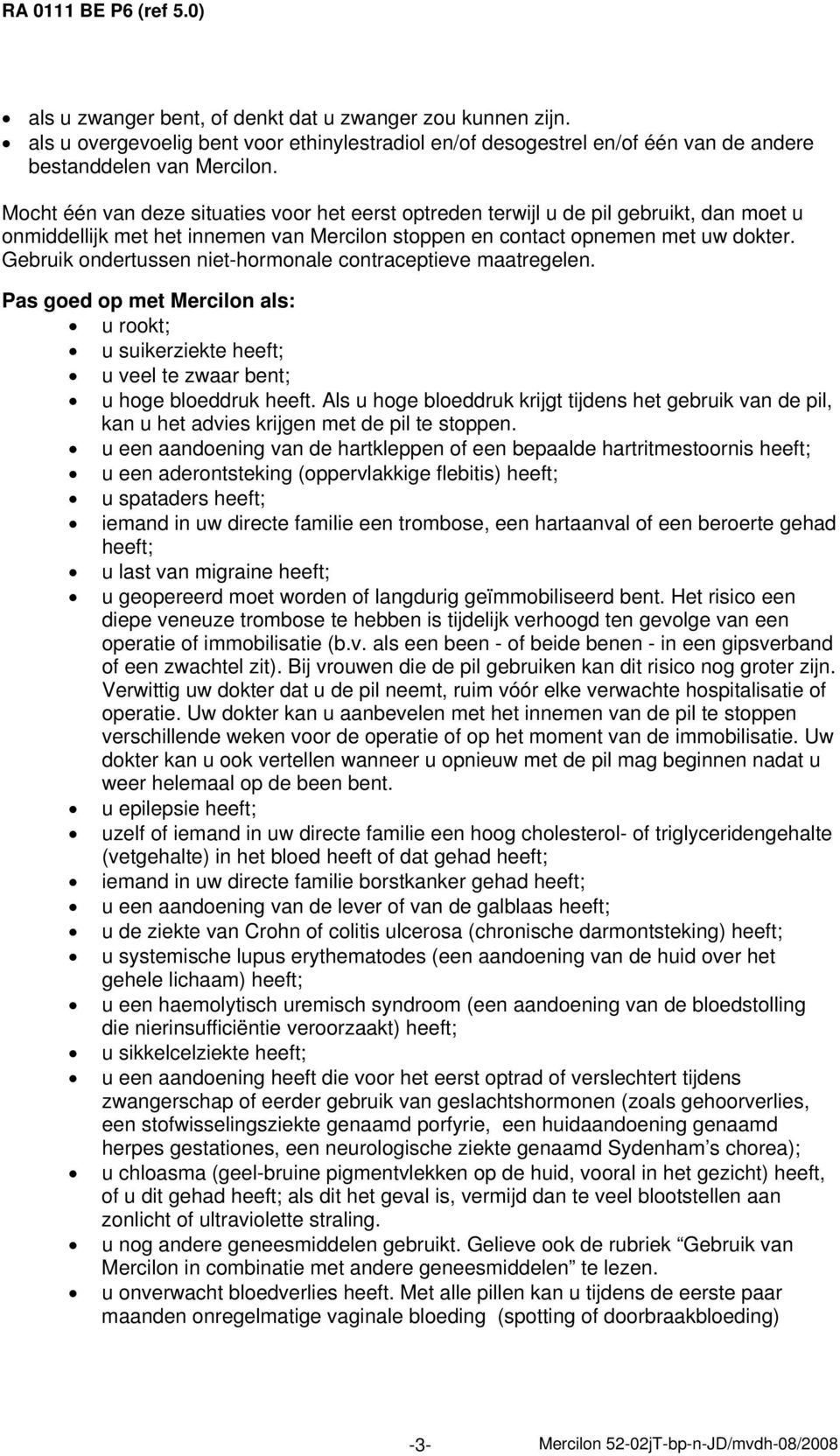 Gebruik ondertussen niet-hormonale contraceptieve maatregelen. Pas goed op met Mercilon als: u rookt; u suikerziekte heeft; u veel te zwaar bent; u hoge bloeddruk heeft.