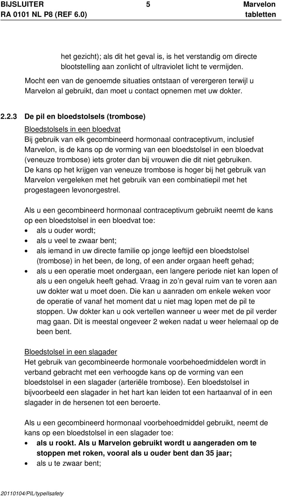 2.3 De pil en bloedstolsels (trombose) Bloedstolsels in een bloedvat Bij gebruik van elk gecombineerd hormonaal contraceptivum, inclusief Marvelon, is de kans op de vorming van een bloedstolsel in