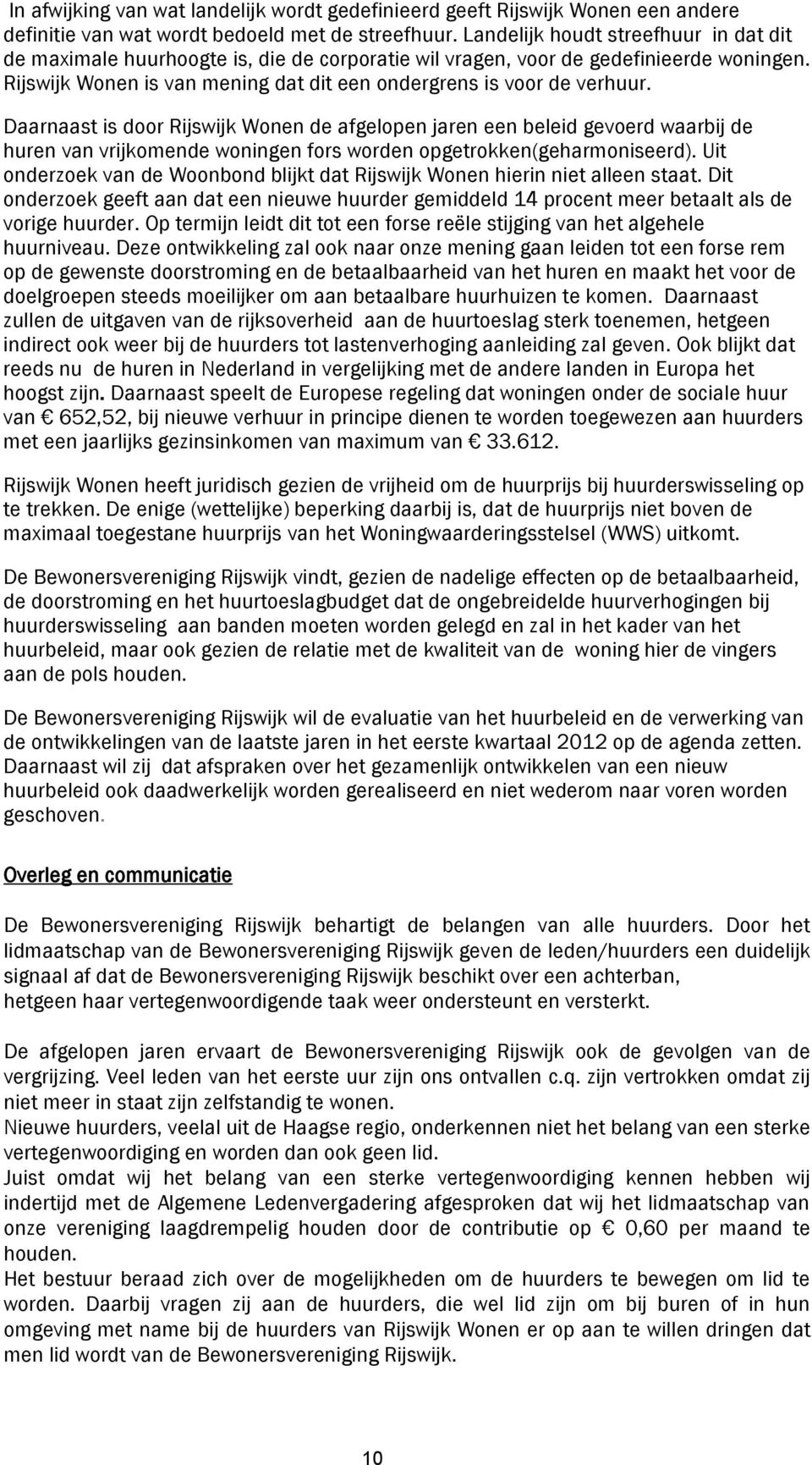 Daarnaast is door Rijswijk Wonen de afgelopen jaren een beleid gevoerd waarbij de huren van vrijkomende woningen fors worden opgetrokken(geharmoniseerd).
