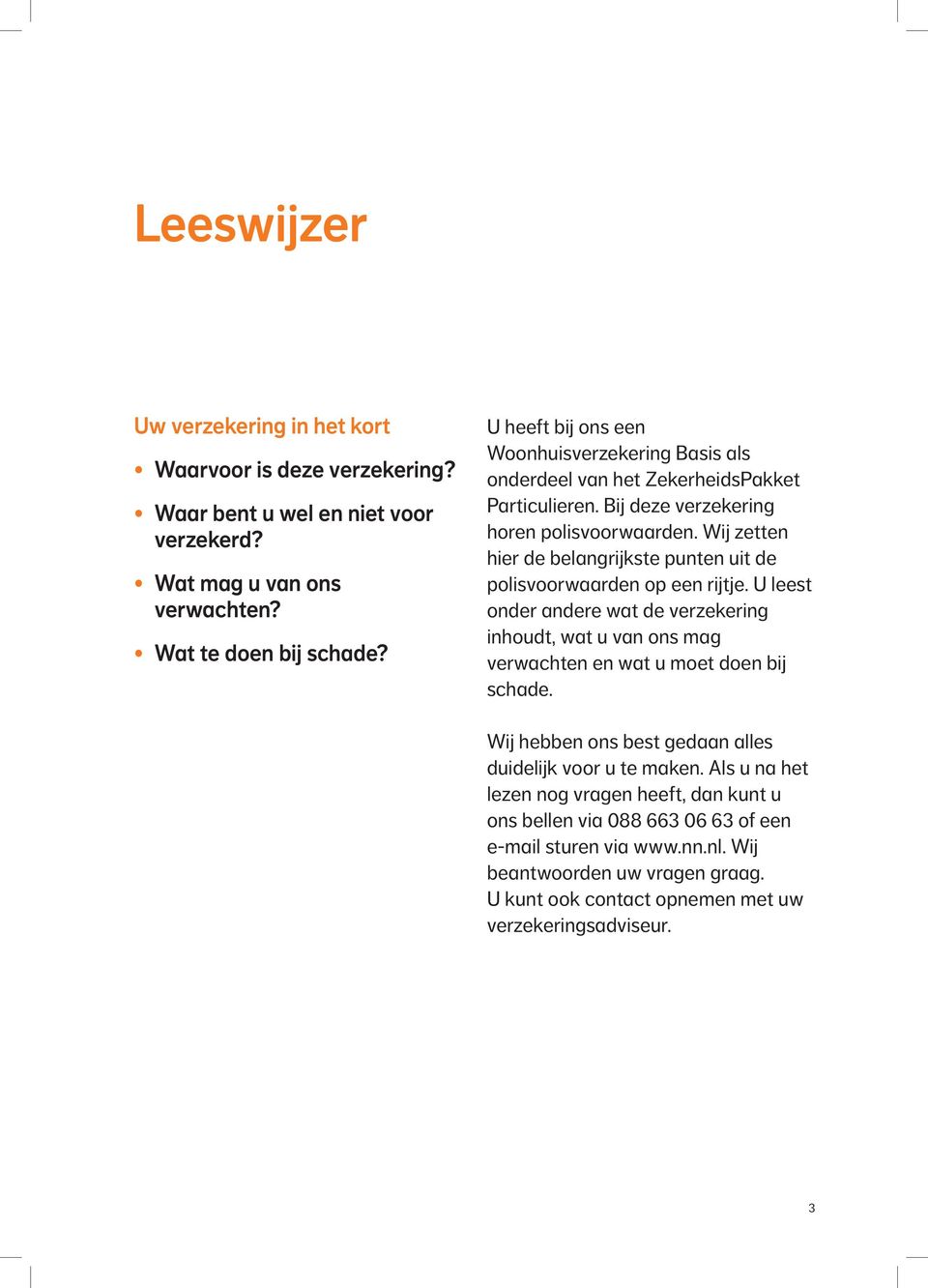 Wij zetten hier de belangrijkste punten uit de polisvoorwaarden op een rijtje. U leest onder andere wat de verzekering inhoudt, wat u van ons mag verwachten en wat u moet doen bij schade.