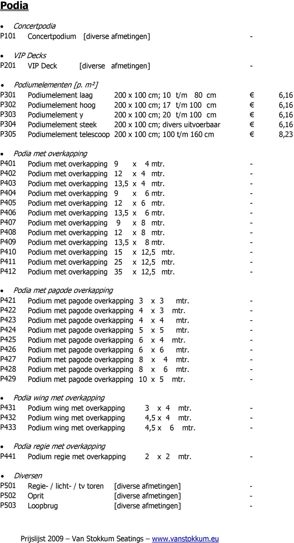 x 100 cm; divers uitvoerbaar 6,16 P305 Podiumelement telescoop 200 x 100 cm; 100 t/m 160 cm 8,23 Podia met overkapping P401 Podium met overkapping 9 x 4 mtr. - P402 Podium met overkapping 12 x 4 mtr.