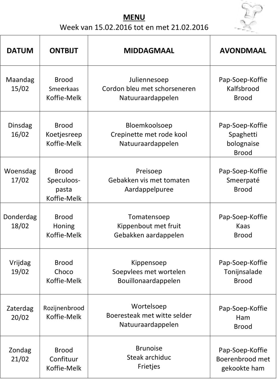 2016 DATUM ONTBIJT MIDDAGMAAL AVONDMAAL Maandag 15/02 Smeerkaas Juliennesoep Cordon bleu met schorseneren Natuuraardappelen Kalfsbrood Dinsdag 16/02 Koetjesreep Bloemkoolsoep