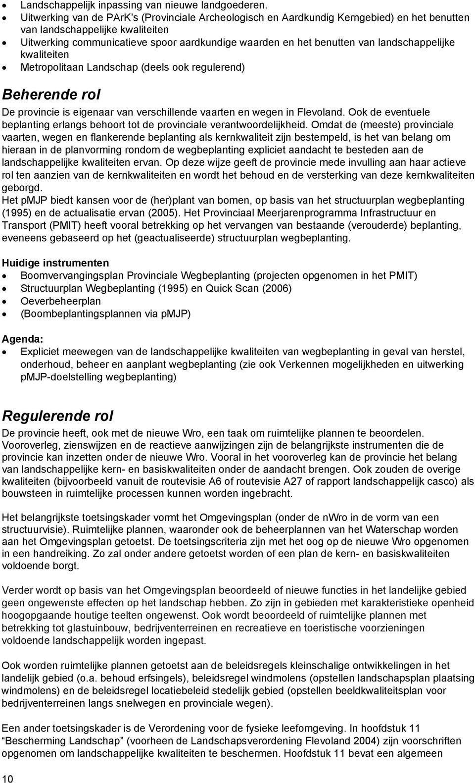 landschappelijke kwaliteiten Metropolitaan Landschap (deels ook regulerend) Beherende rol De provincie is eigenaar van verschillende vaarten en wegen in Flevoland.