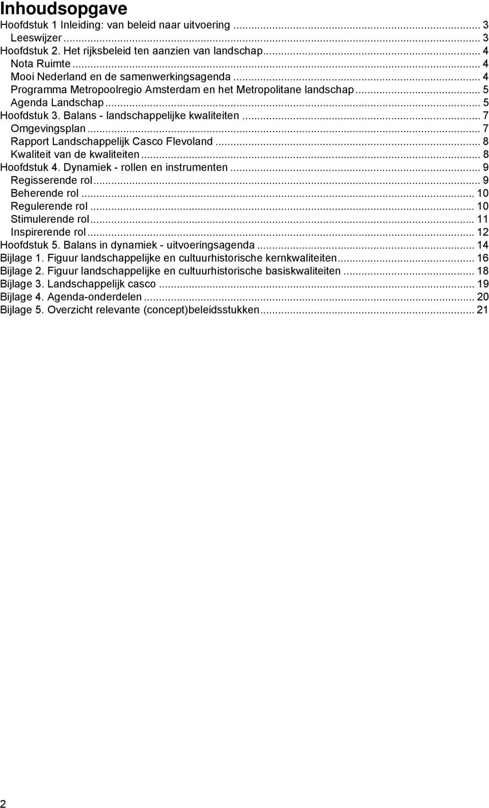 .. 7 Omgevingsplan... 7 Rapport Landschappelijk Casco Flevoland... 8 Kwaliteit van de kwaliteiten... 8 Hoofdstuk 4. Dynamiek - rollen en instrumenten... 9 Regisserende rol... 9 Beherende rol.