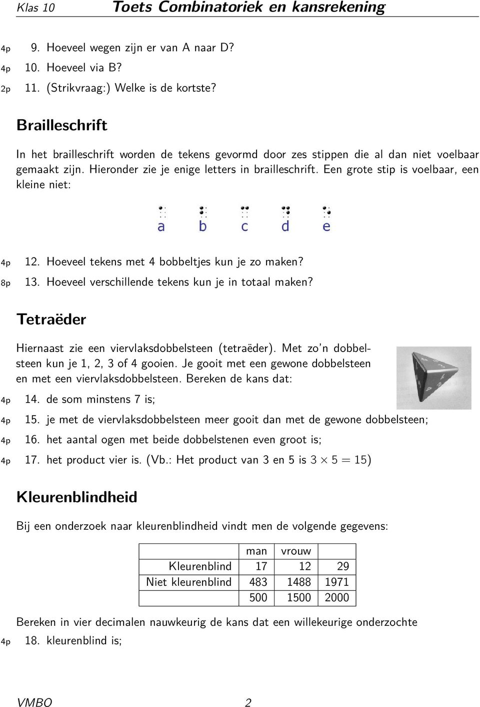 Een grote stip is voelbaar, een kleine niet: 8p 12. 13. Hoeveel tekens met 4 bobbeltjes kun je zo maken? Hoeveel verschillende tekens kun je in totaal maken?