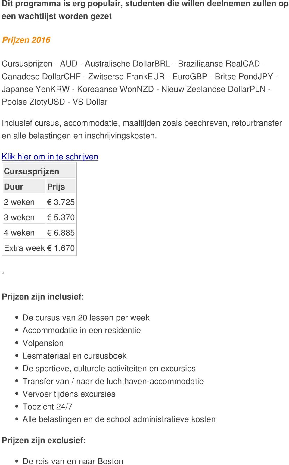 zoals beschreven, retourtransfer en alle belastingen en inschrijvingskosten. Klik hier om in te schrijven Cursusprijzen Duur Prijs 2 weken 3.725 3 weken 5.370 4 weken 6.885 Extra week 1.