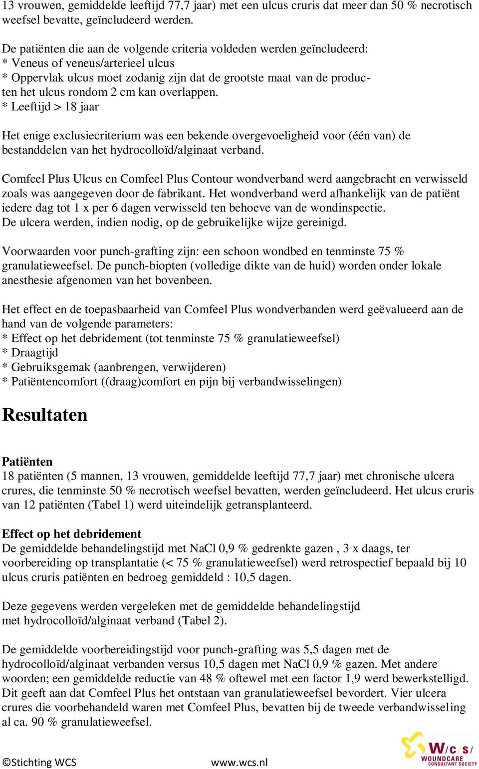 cm kan overlappen. * Leeftijd > 18 jaar Het enige exclusiecriterium was een bekende overgevoeligheid voor (één van) de bestanddelen van het hydrocolloïd/alginaat verband.