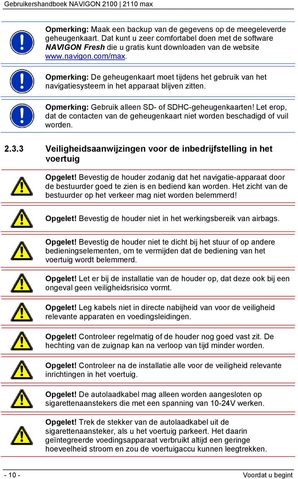 Let erop, dat de contacten van de geheugenkaart niet worden beschadigd of vuil worden. 2.3.3 Veiligheidsaanwijzingen voor de inbedrijfstelling in het voertuig Opgelet!