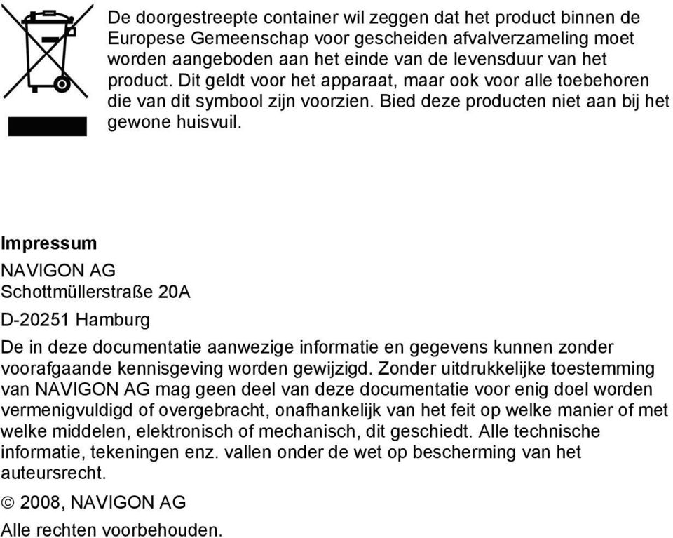 Impressum NAVIGON AG Schottmüllerstraße 20A D-20251 Hamburg De in deze documentatie aanwezige informatie en gegevens kunnen zonder voorafgaande kennisgeving worden gewijzigd.