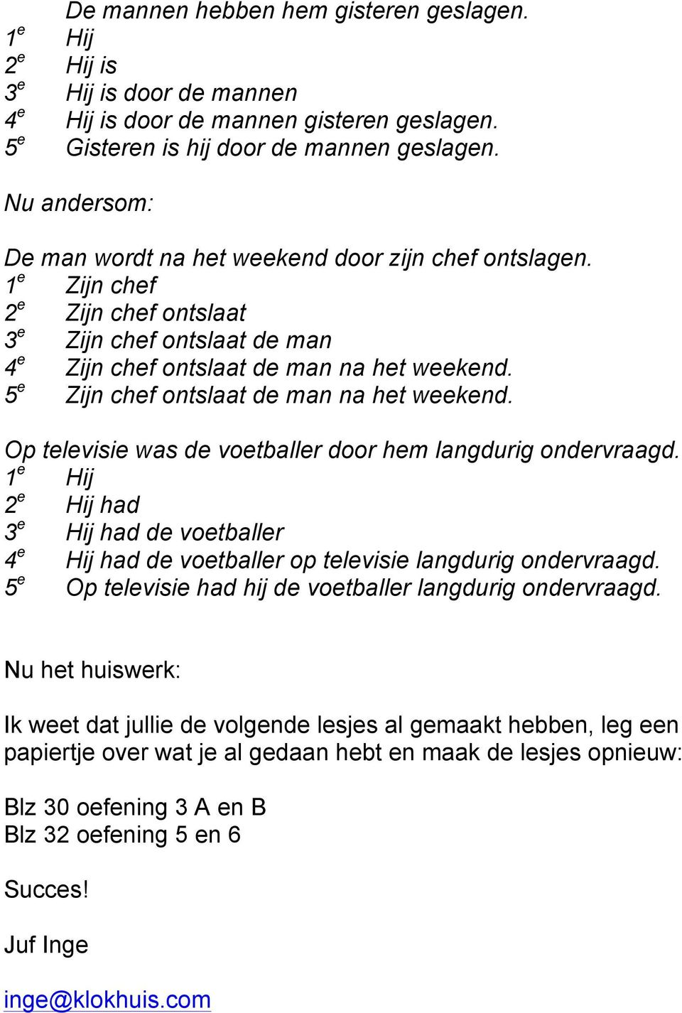 5 e Zijn chef ontslaat de man na het weekend. Op televisie was de voetballer door hem langdurig ondervraagd.