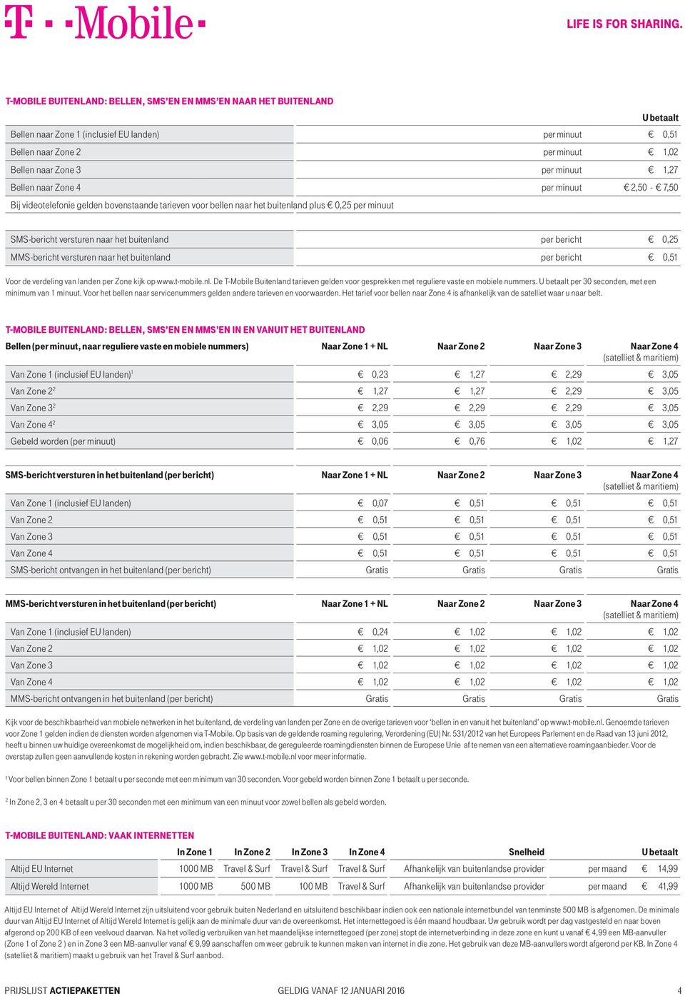 versturen naar het buitenland per bericht 0,5 Voor de verdeling van landen per Zone kijk op www.t-mobile.nl. De T-Mobile Buitenland tarieven gelden voor gesprekken met reguliere vaste en mobiele nummers.