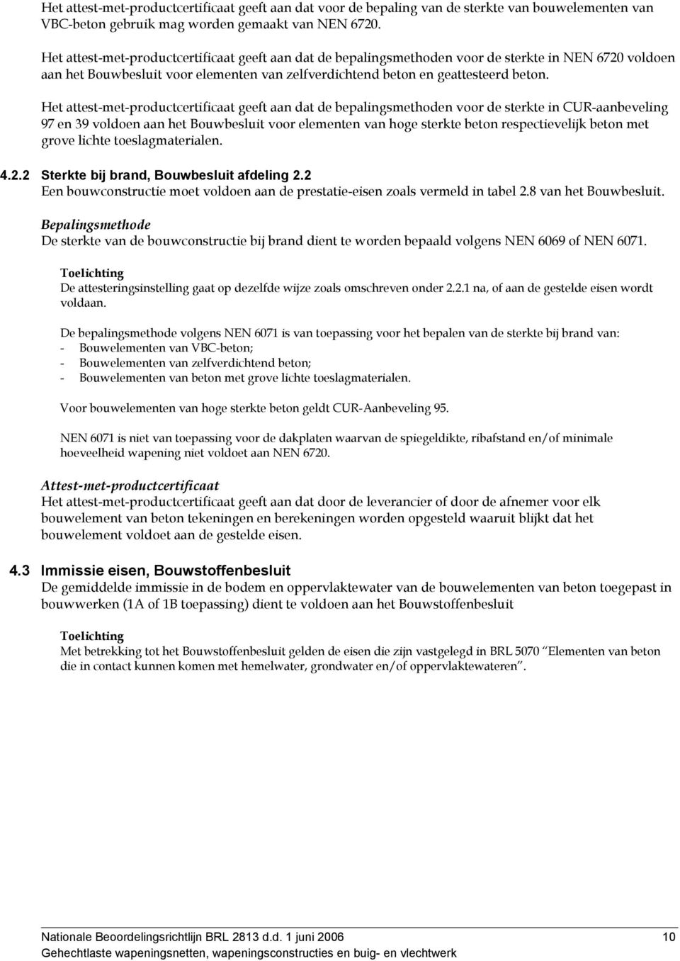 Het attest-met-productcertificaat geeft aan dat de bepalingsmethoden voor de sterkte in CUR-aanbeveling 97 en 39 voldoen aan het Bouwbesluit voor elementen van hoge sterkte beton respectievelijk