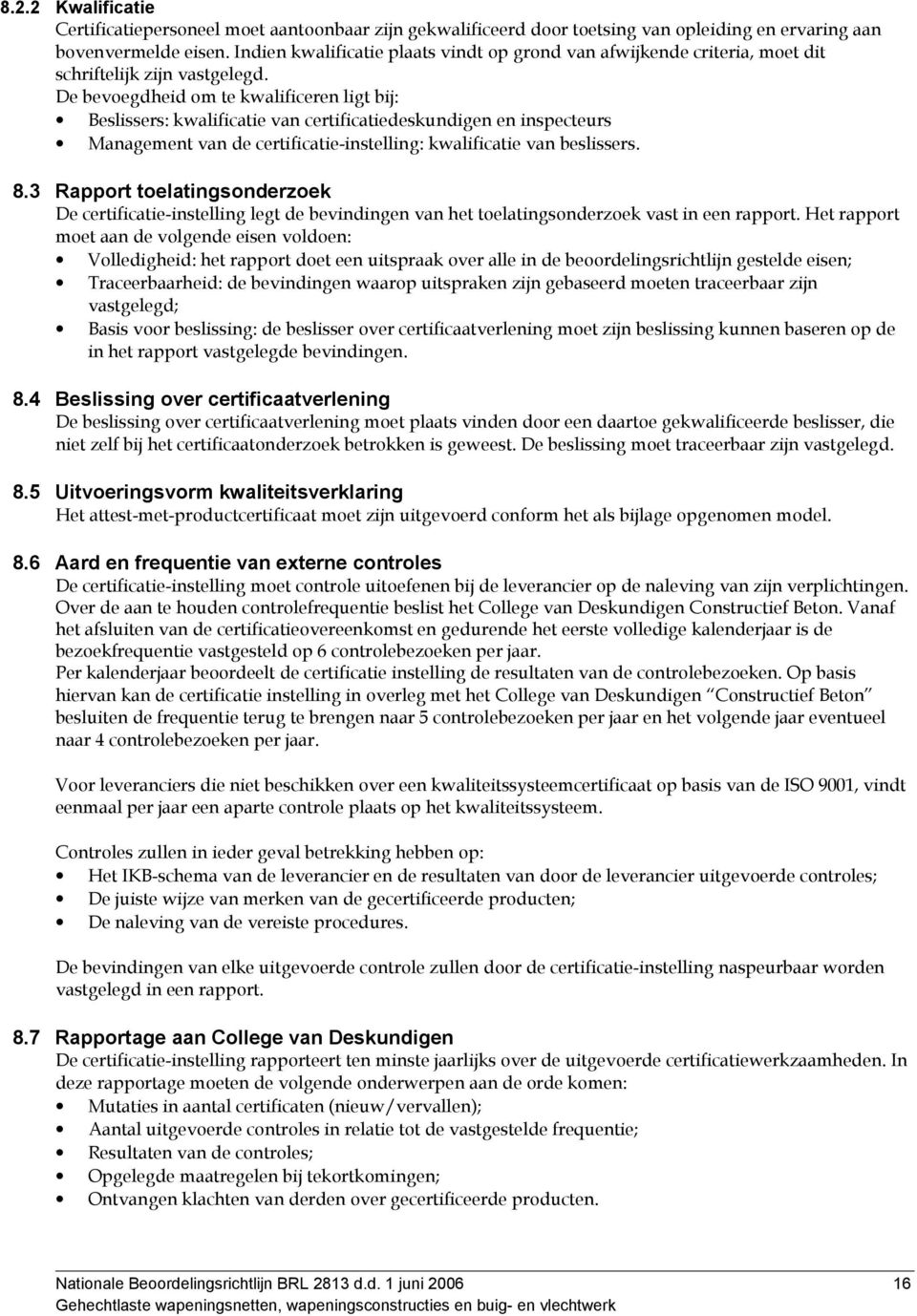 De bevoegdheid om te kwalificeren ligt bij: Beslissers: kwalificatie van certificatiedeskundigen en inspecteurs Management van de certificatie-instelling: kwalificatie van beslissers. 8.