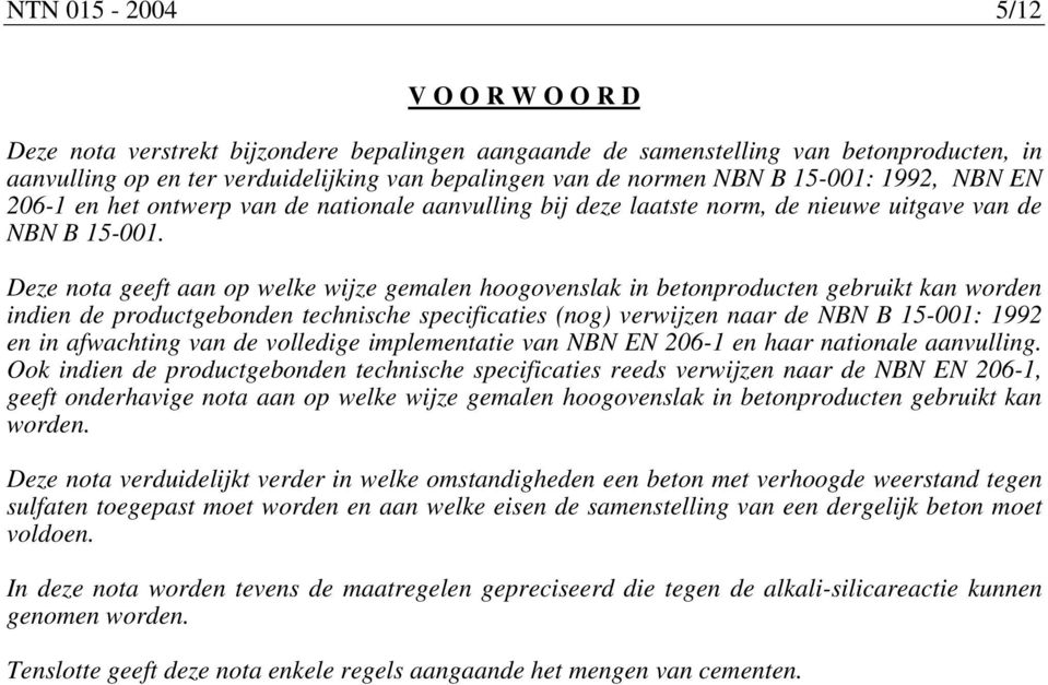 Deze nota geeft aan op welke wijze gemalen hoogovenslak in betonproducten gebruikt kan worden indien de productgebonden technische specificaties (nog) verwijzen naar de NBN B 15-001: 1992 en in