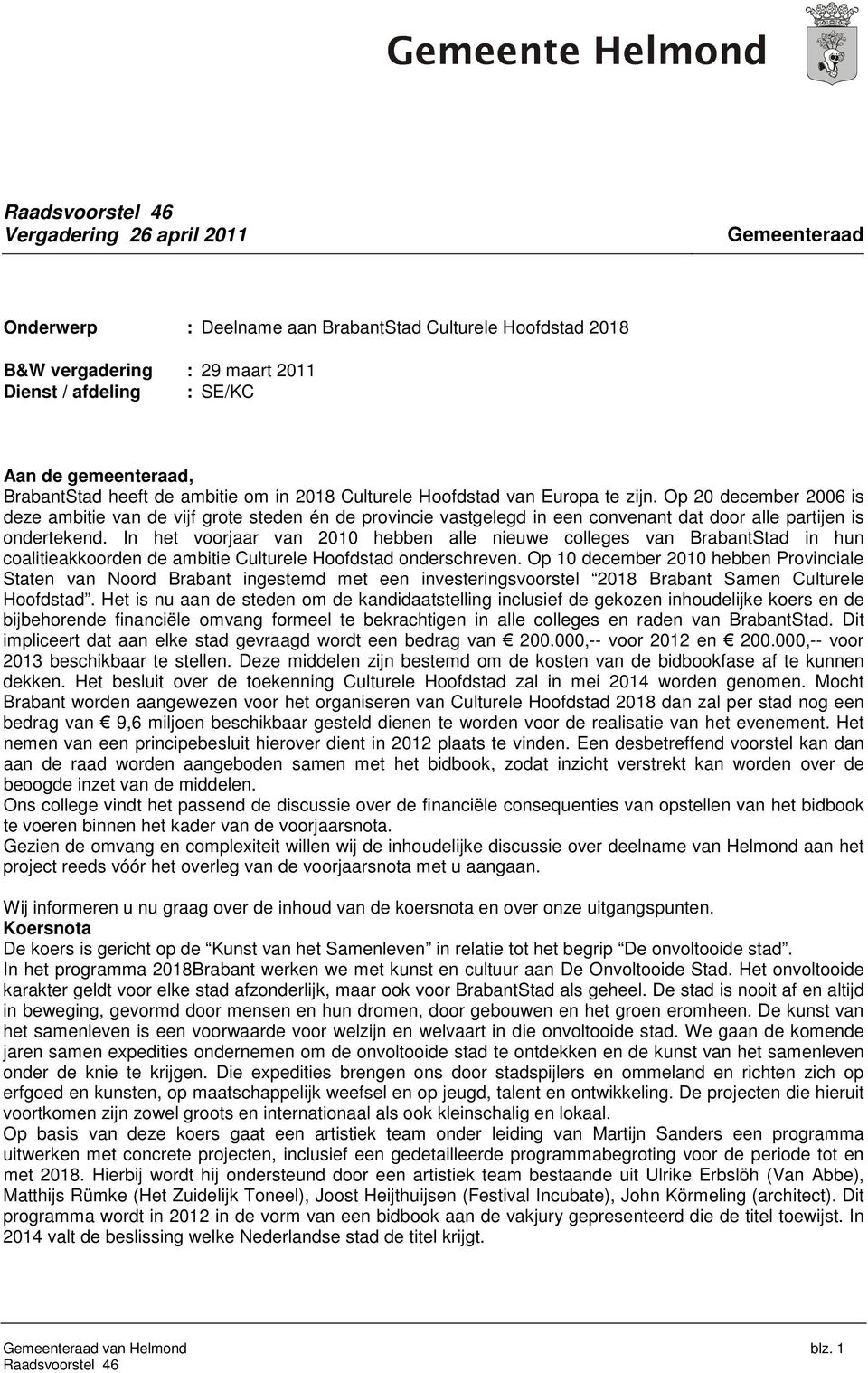 Op 20 december 2006 is deze ambitie van de vijf grote steden én de provincie vastgelegd in een convenant dat door alle partijen is ondertekend.