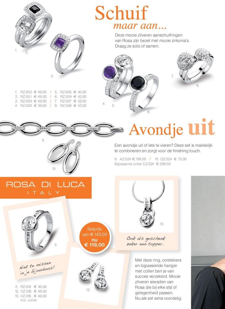 Deze set is makkelijk te combineren en zorgt voor de finishing touch. 9. AZ.024 e 199,00 / 10. OZ.024 e 75,00 Bijpassend collier CZ.024 e 299,00 11. Setprijs van e 143,00 nu e 119,00 13. 11. RZ.