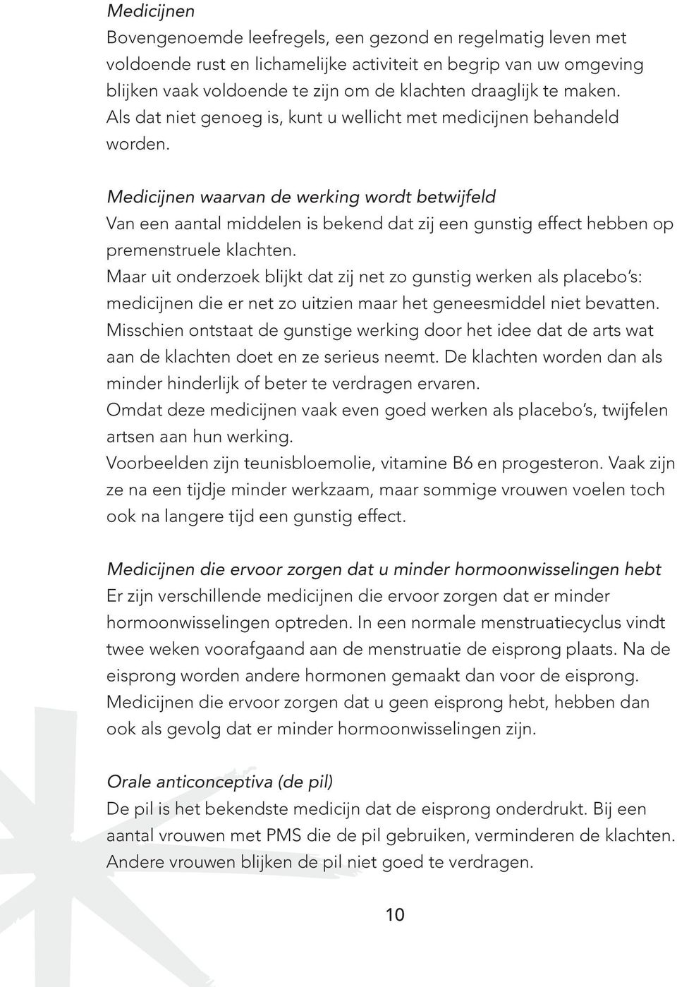 Medicijnen waarvan de werking wordt betwijfeld Van een aantal middelen is bekend dat zij een gunstig effect hebben op premenstruele klachten.