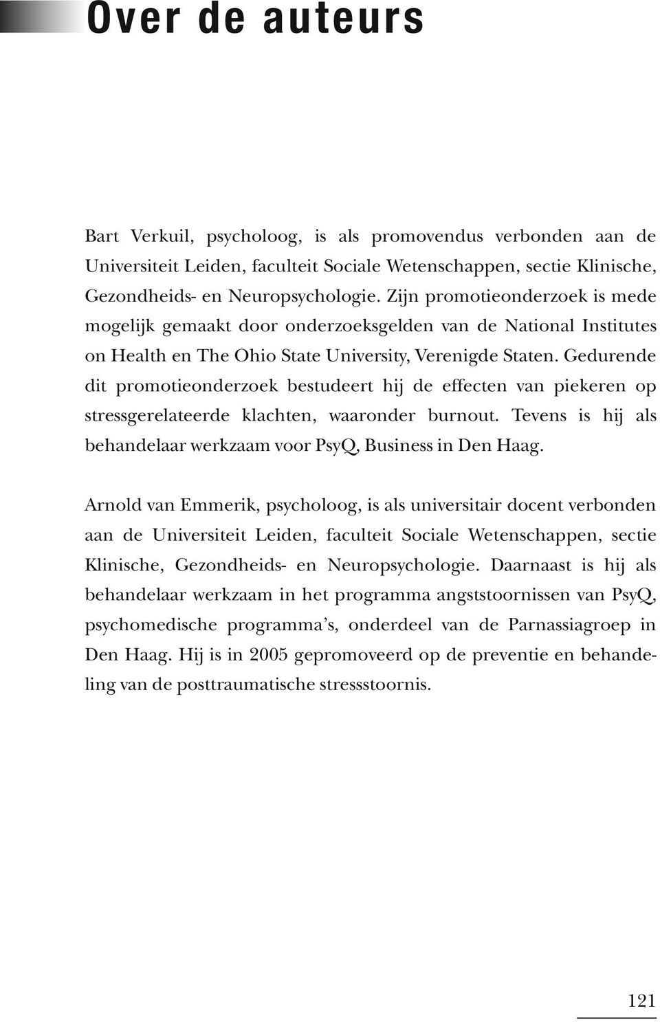 Gedurende dit promotieonderzoek bestudeert hij de effecten van piekeren op stressgerelateerde klachten, waaronder burnout. Tevens is hij als behandelaar werkzaam voor PsyQ, Business in Den Haag.