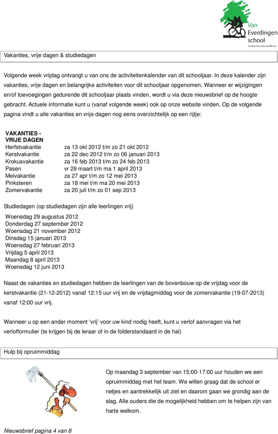 Wanneer er wijzigingen en/of toevoegingen gedurende dit schooljaar plaats vinden, wordt u via deze nieuwsbrief op de hoogte gebracht.