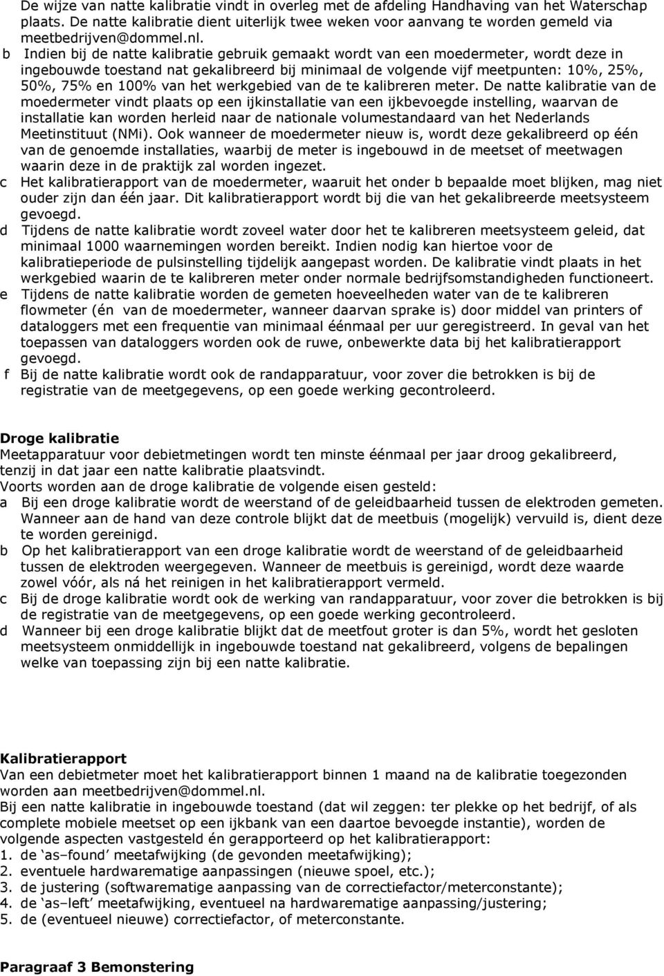 b Indien bij de natte kalibratie gebruik gemaakt wordt van een moedermeter, wordt deze in ingebouwde toestand nat gekalibreerd bij minimaal de volgende vijf meetpunten: 10%, 25%, 50%, 75% en 100% van