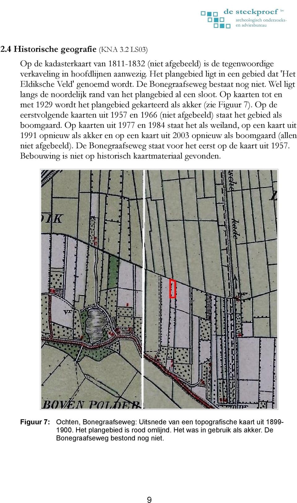 Op kaarten tot en met 1929 wordt het plangebied gekarteerd als akker (zie Figuur 7). Op de eerstvolgende kaarten uit 1957 en 1966 (niet afgebeeld) staat het gebied als boomgaard.