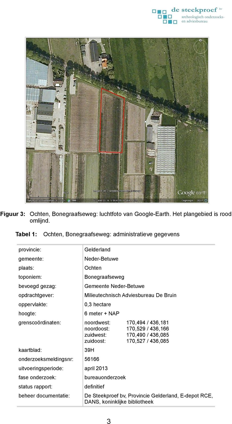 opdrachtgever: Milieutechnisch Adviesbureau De Bruin oppervlakte: 0,3 hectare hoogte: 6 meter + NAP grenscoördinaten: noordwest: noordoost: zuidwest: zuidoost: kaartblad: 39H