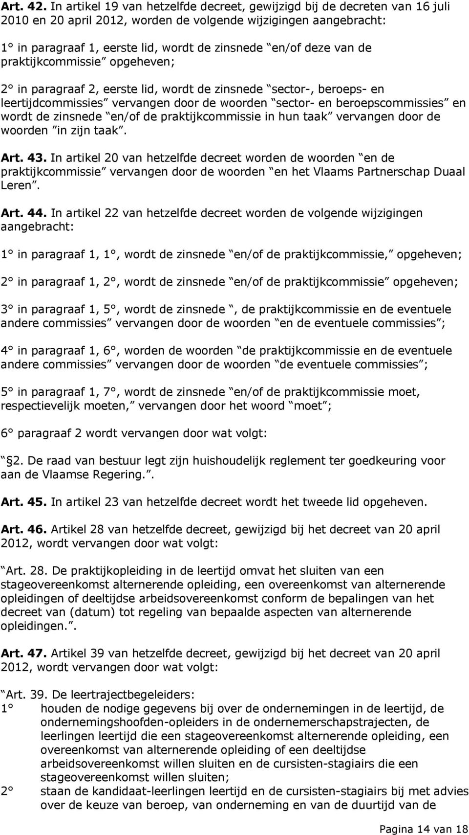 deze van de praktijkcommissie opgeheven; 2 in paragraaf 2, eerste lid, wordt de zinsnede sector-, beroeps- en leertijdcommissies vervangen door de woorden sector- en beroepscommissies en wordt de