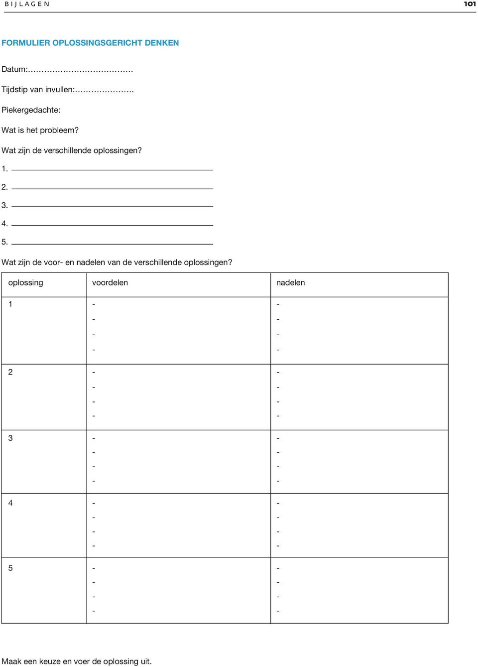 2. 3. 4. 5. Wat zijn de voor- en nadelen van de verschillende oplossingen?