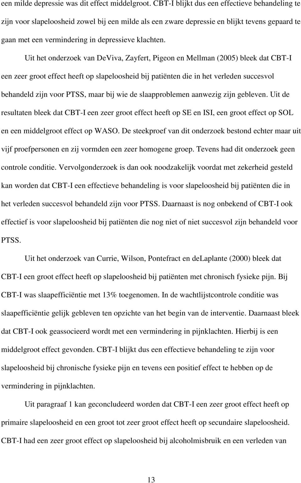 Uit het onderzoek van DeViva, Zayfert, Pigeon en Mellman (2005) bleek dat CBT-I een zeer groot effect heeft op slapeloosheid bij patiënten die in het verleden succesvol behandeld zijn voor PTSS, maar