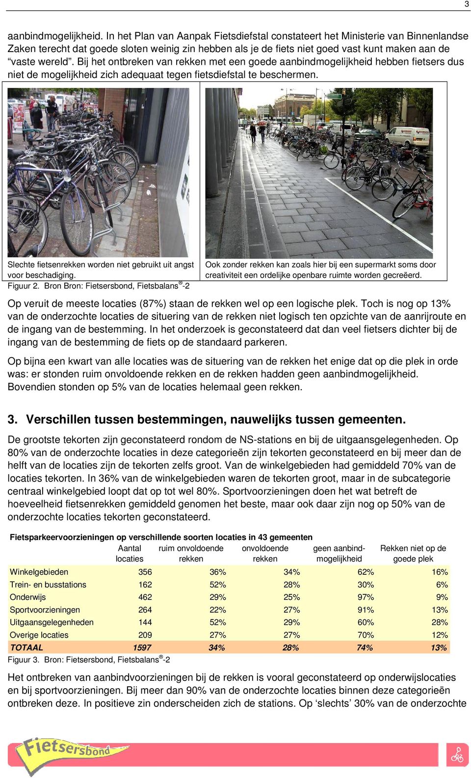 Bij het ontbreken van met een goede aanbindmogelijkheid hebben fietsers dus niet de mogelijkheid zich adequaat tegen fietsdiefstal te beschermen.