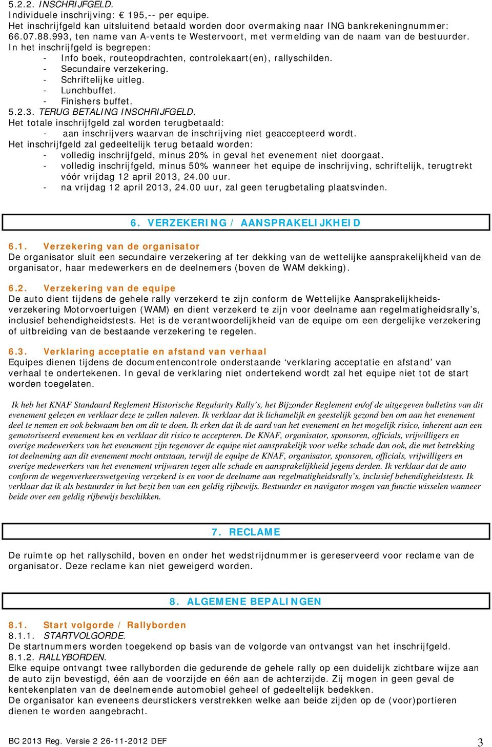 - Secundaire verzekering. - Schriftelijke uitleg. - Lunchbuffet. - Finishers buffet. 5.2.3. TERUG BETALING INSCHRIJFGELD.