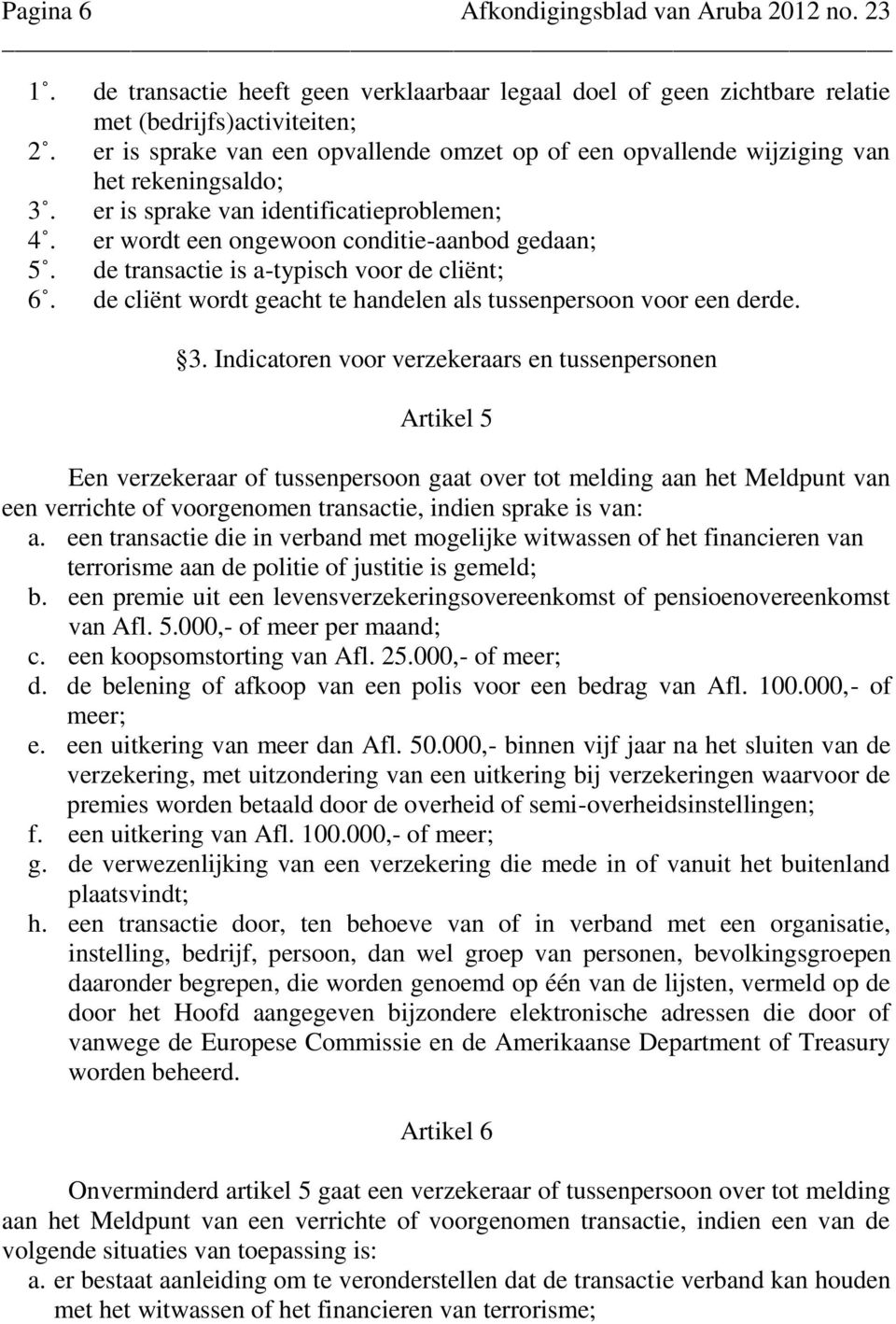 de transactie is a-typisch voor de cliënt; 6. de cliënt wordt geacht te handelen als tussenpersoon voor een derde. 3.