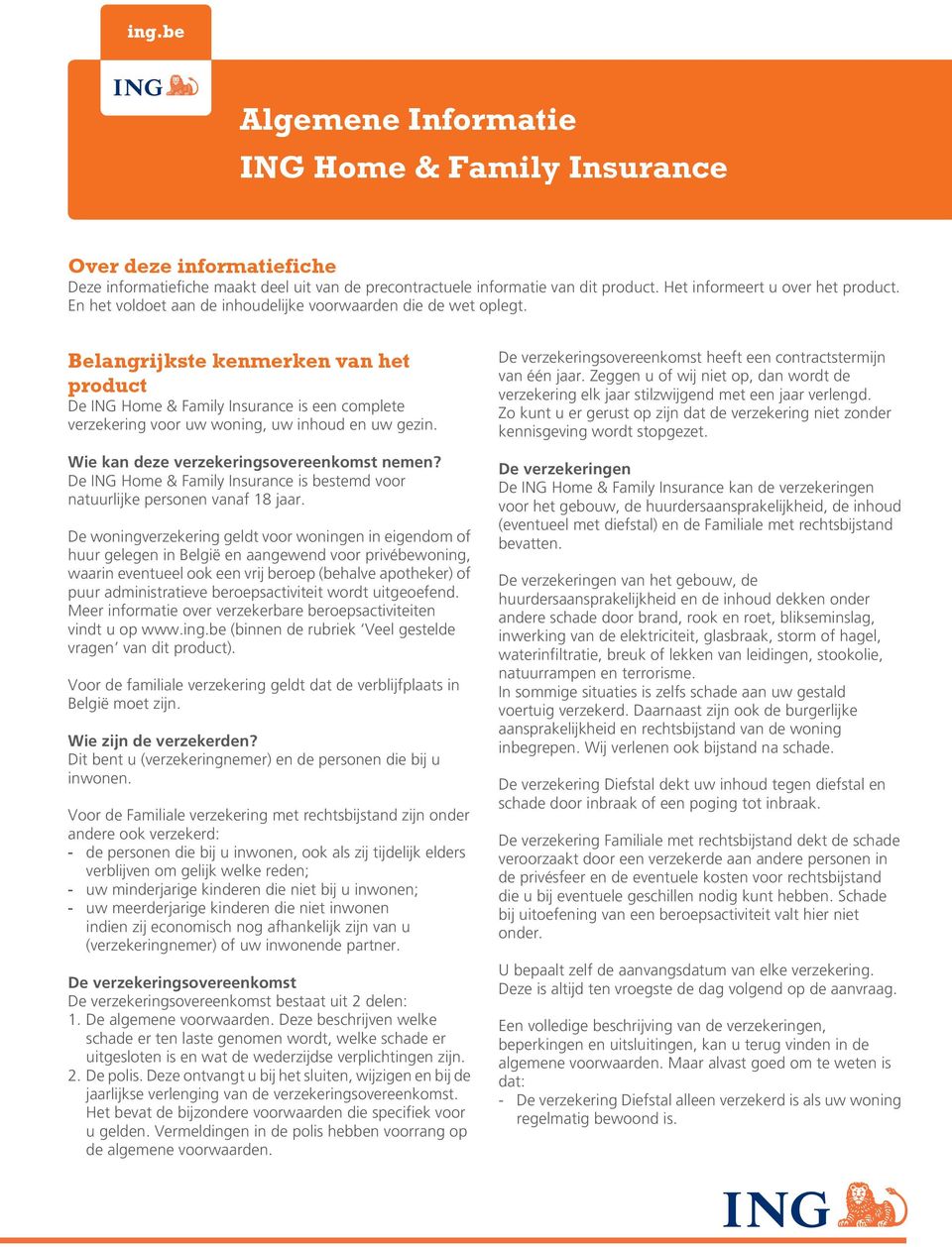 Belangrijkste kenmerken van het product De ING Home & Family Insurance is een complete verzekering voor uw woning, uw inhoud en uw gezin. Wie kan deze verzekeringsovereenkomst nemen?