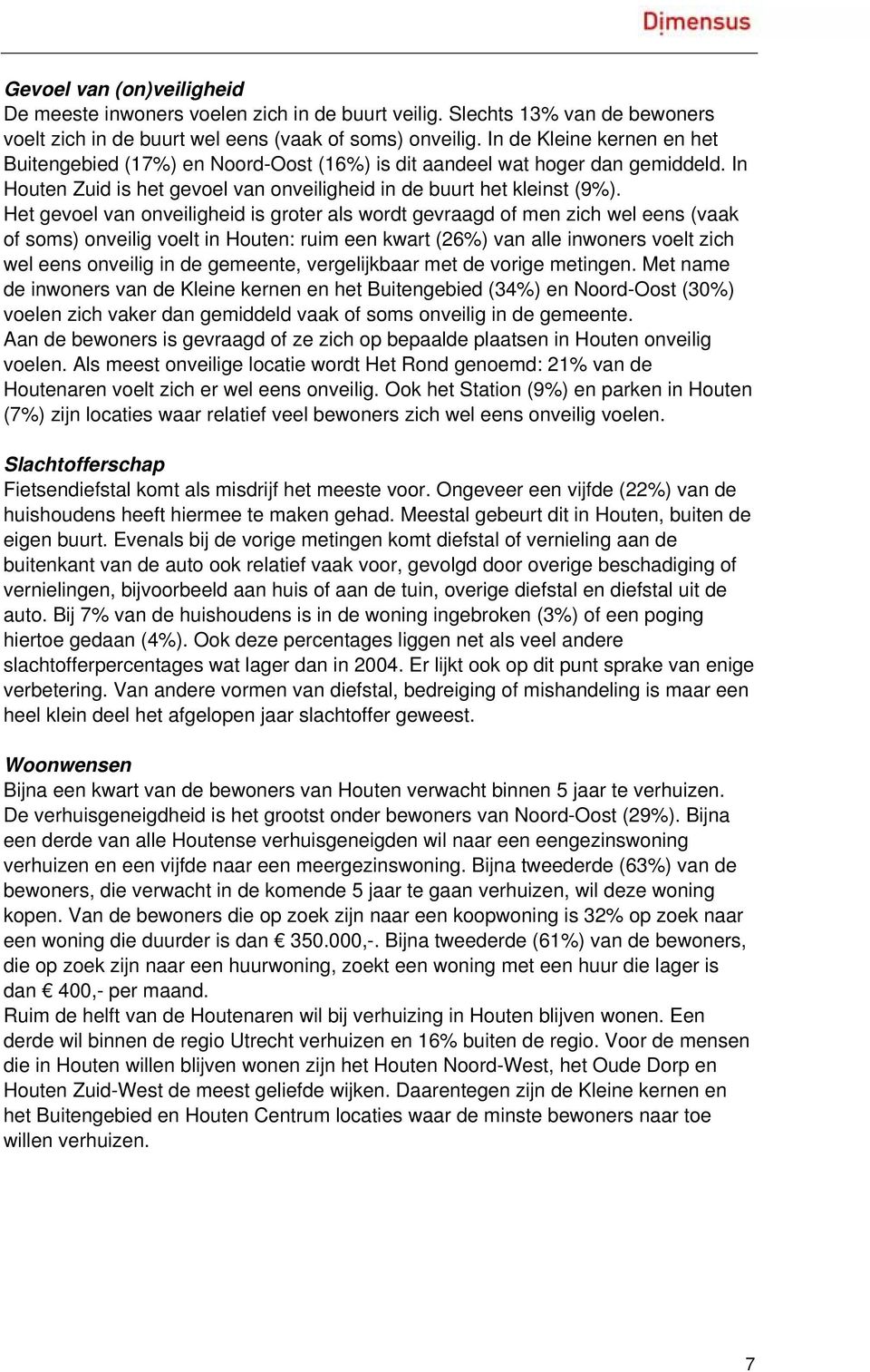 Het gevoel van onveiligheid is groter als wordt gevraagd of men zich wel eens (vaak of soms) onveilig voelt in Houten: ruim een kwart (26%) van alle inwoners voelt zich wel eens onveilig in de